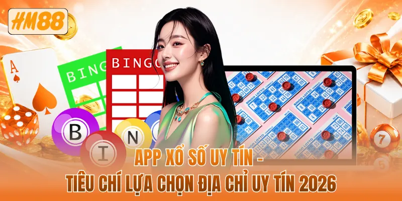 App xổ số uy tín - Tiêu chí lựa chọn địa chỉ uy tín 2026