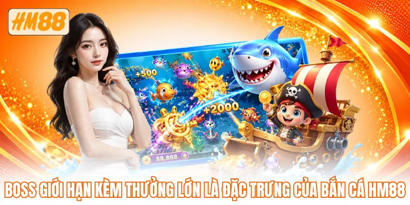 Boss giới hạn kèm thưởng lớn là đặc trưng của bắn cá HM88