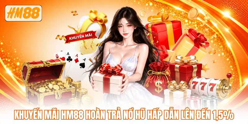Khuyến mãi HM88 hoàn trả nổ hũ hấp dẫn lên đến 1,5%