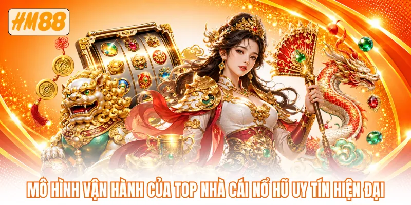 Mô hình vận hành của top nhà cái nổ hũ uy tín hiện đại Mô hình vận hành của top nhà cái nổ hũ uy tín hiện đại