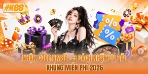 Nhận code HM88 - 3 cách nhận ưu đãi khủng miễn phí 2026