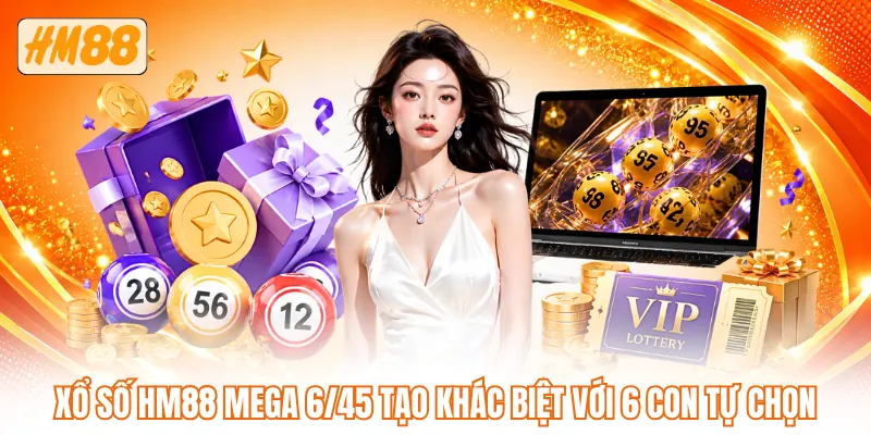 Xổ số HM88 mega 6/45 tạo khác biệt với 6 con tự chọn